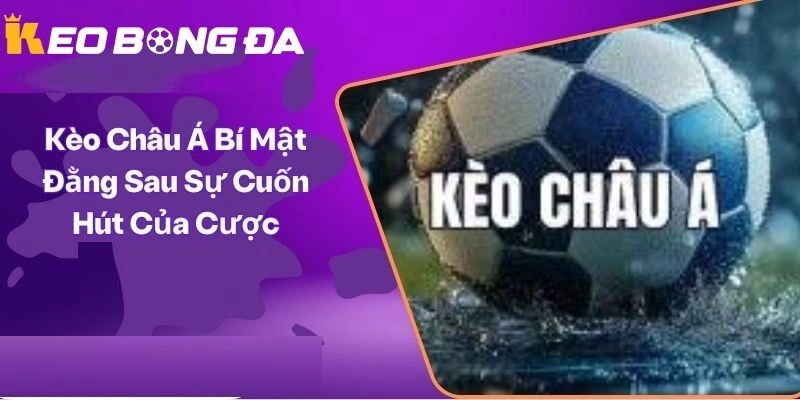 Kèo Châu Á là gì tại Kèo Bóng Đá